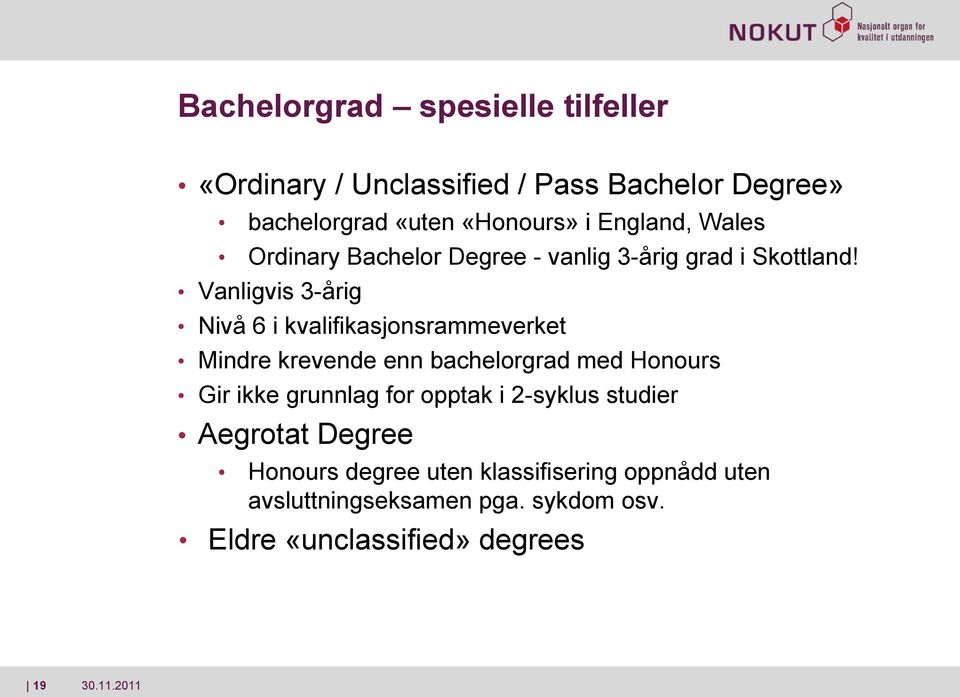 Vanligvis 3-årig Nivå 6 i kvalifikasjonsrammeverket Mindre krevende enn bachelorgrad med Honours Gir ikke grunnlag