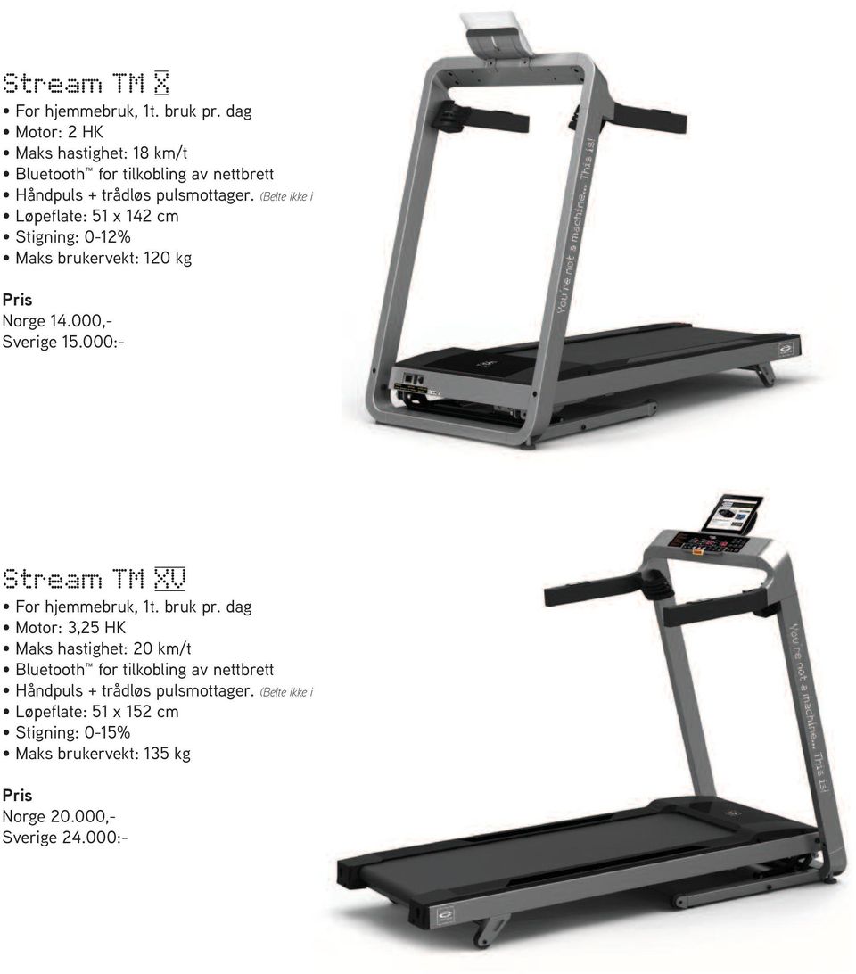 Stigning: 0-12% Maks brukervekt: 120 kg Norge 14.000,- Sverige 15.000:- Stream TM XV For hjemmebruk, 1t.