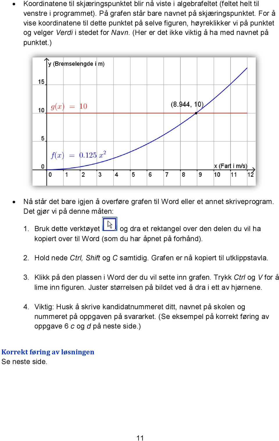 ) Nå står det bare igjen å overføre grafen til Word eller et annet skriveprogram. Det gjør vi på denne måten: 1.