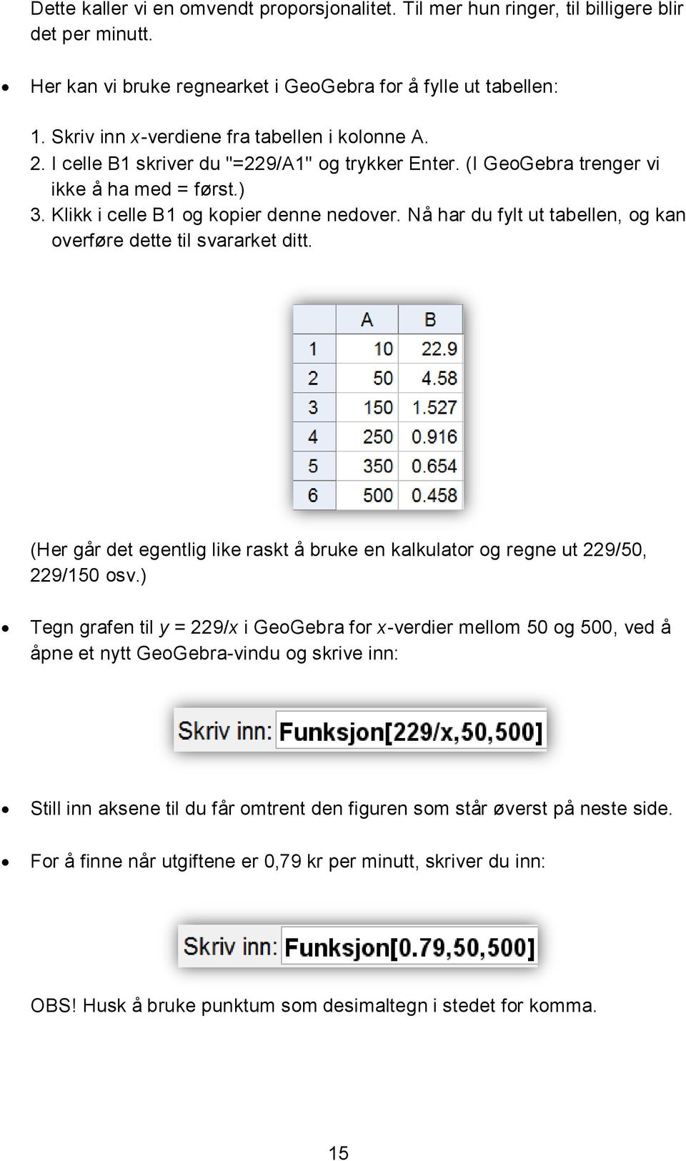 Nå har du fylt ut tabellen, og kan overføre dette til svararket ditt. (Her går det egentlig like raskt å bruke en kalkulator og regne ut 229/50, 229/150 osv.