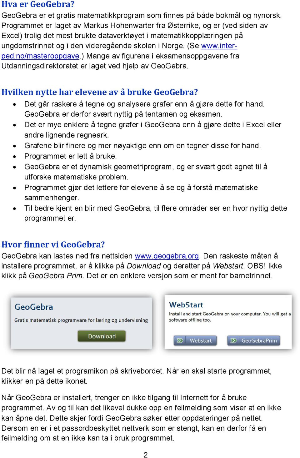 (Se www.interped.no/masteroppgave.) Mange av figurene i eksamensoppgavene fra Utdanningsdirektoratet er laget ved hjelp av GeoGebra. Hvilken nytte har elevene av å bruke GeoGebra?