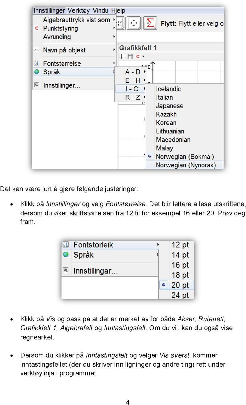 Klikk på Vis og pass på at det er merket av for både Akser, Rutenett, Grafikkfelt 1, Algebrafelt og Inntastingsfelt.