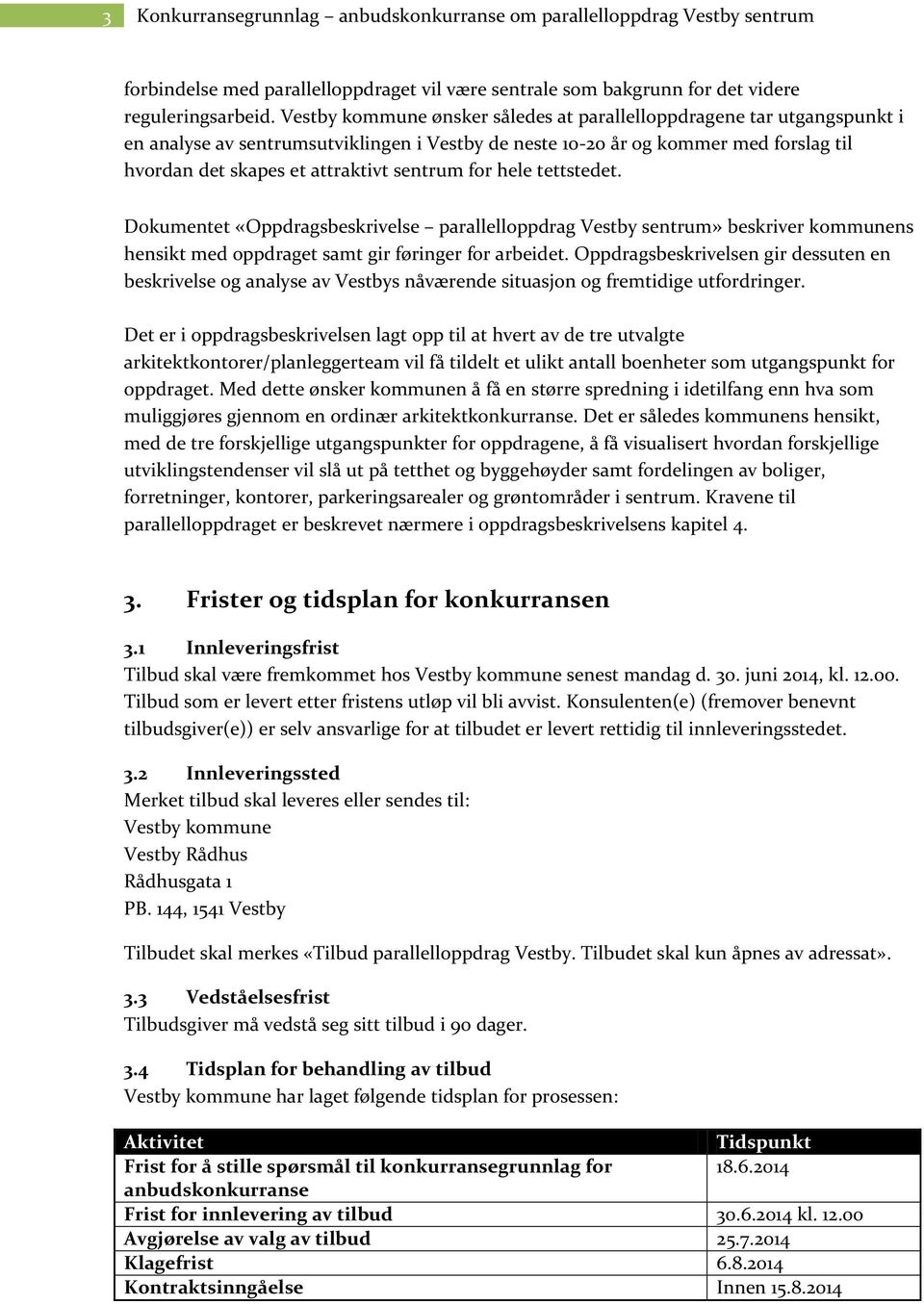 for hele tettstedet. Dokumentet «Oppdragsbeskrivelse parallelloppdrag Vestby sentrum» beskriver kommunens hensikt med oppdraget samt gir føringer for arbeidet.