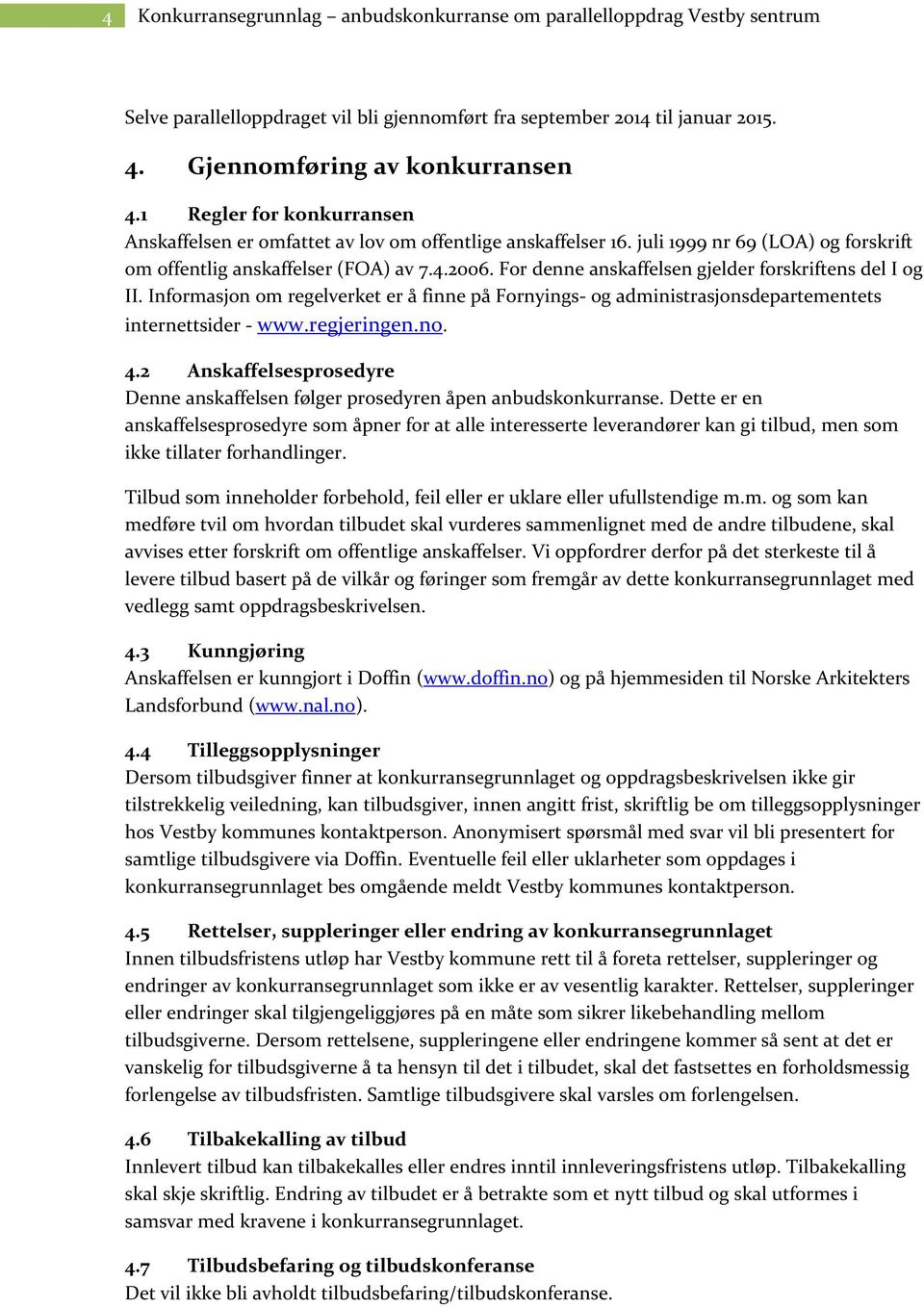 For denne anskaffelsen gjelder forskriftens del I og II. Informasjon om regelverket er å finne på Fornyings- og administrasjonsdepartementets internettsider - www.regjeringen.no. 4.