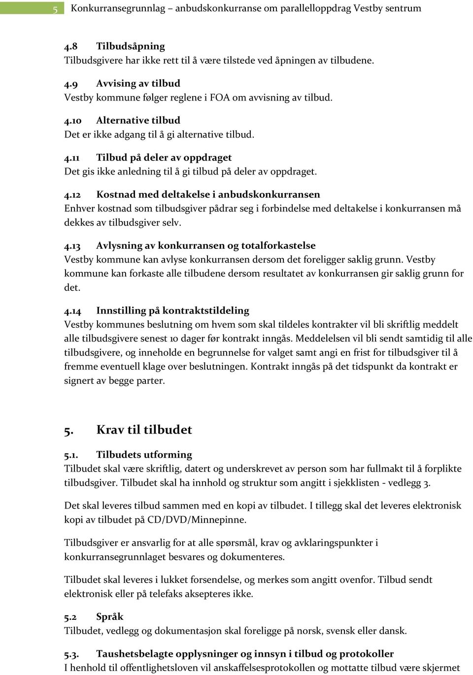 11 Tilbud på deler av oppdraget Det gis ikke anledning til å gi tilbud på deler av oppdraget. 4.