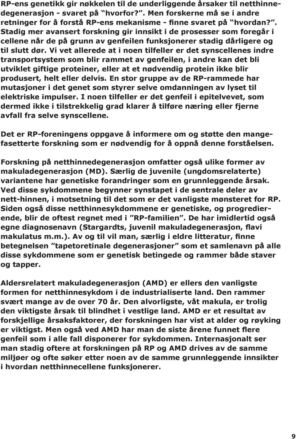 Vi vet allerede at i noen tilfeller er det synscellenes indre transportsystem som blir rammet av genfeilen, i andre kan det bli utviklet giftige proteiner, eller at et nødvendig protein ikke blir