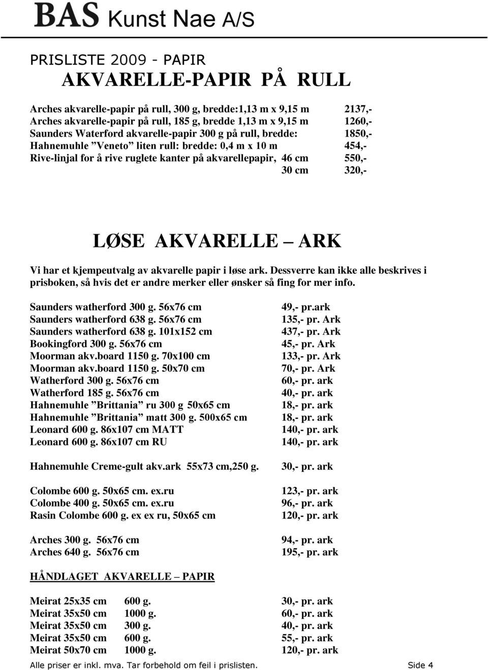 kjempeutvalg av akvarelle papir i løse ark. Dessverre kan ikke alle beskrives i prisboken, så hvis det er andre merker eller ønsker så fing for mer info. Saunders watherford 300 g.