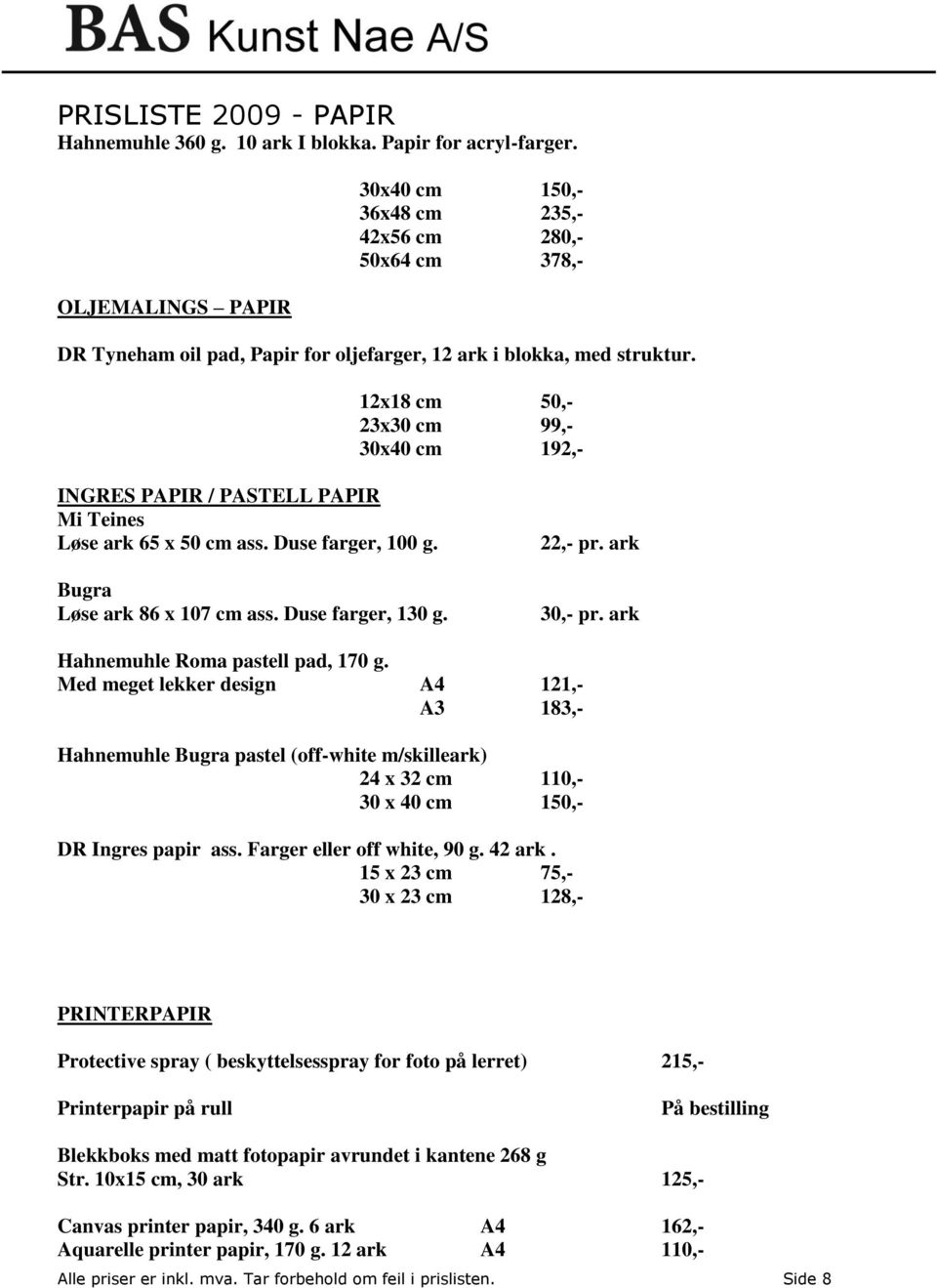 12x18 cm 50,- 23x30 cm 99,- 30x40 cm 192,- INGRES PAPIR / PASTELL PAPIR Mi Teines Løse ark 65 x 50 cm ass. Duse farger, 100 g. Bugra Løse ark 86 x 107 cm ass. Duse farger, 130 g. 22,- pr. ark 30,- pr.