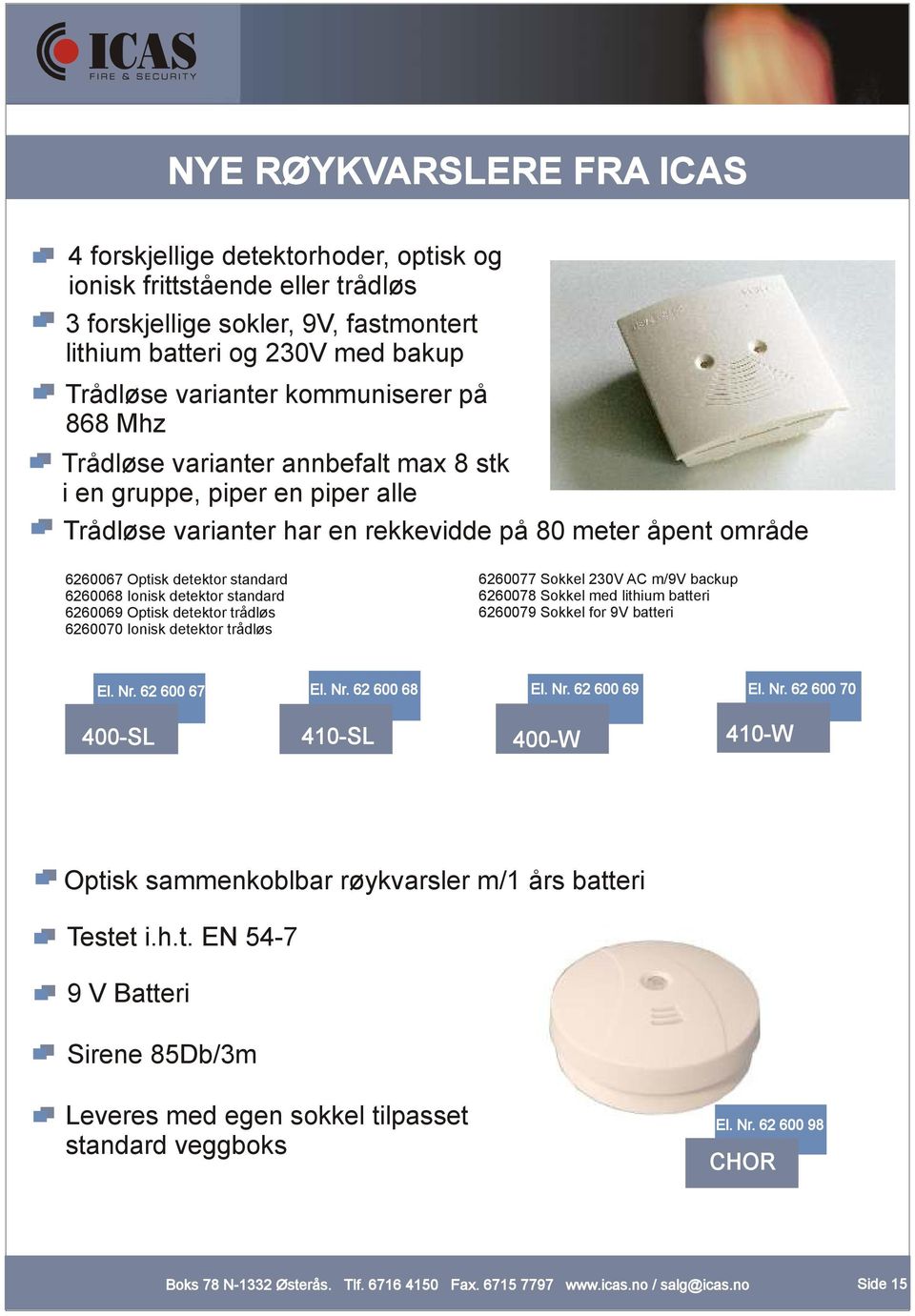 Ionisk detektor standard 6260069 Optisk detektor trådløs 6260070 Ionisk detektor trådløs 6260077 Sokkel 230V AC m/9v backup 6260078 Sokkel med lithium batteri 6260079 Sokkel for 9V batteri El. Nr.