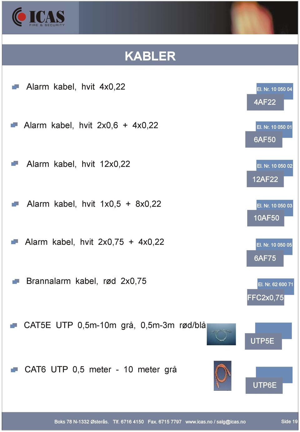 10 050 03 10AF50 Alarm kabel, hvit 2x0,75 + 4x0,22 El. Nr. 10 050 05 6AF75 Brannalarm kabel, rød 2x0,75 El.