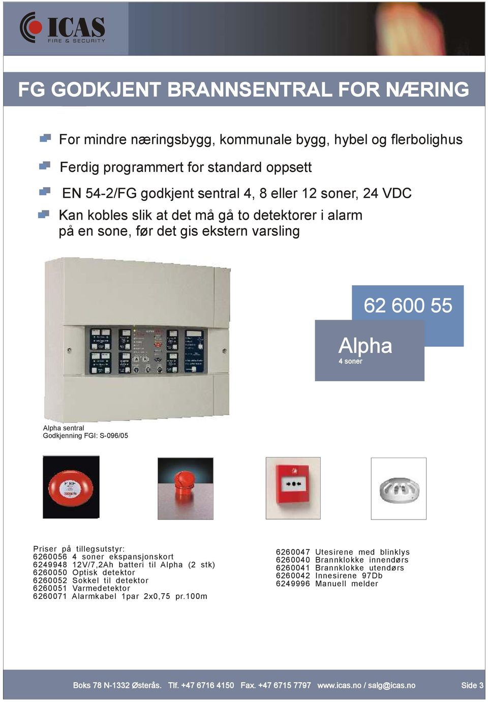 ekspansjonskort 6249948 12V/7,2Ah batteri til Alpha (2 stk) 6260050 Optisk detektor 6260052 Sokkel til detektor 6260051 Varmedetektor 6260071 Alarmkabel 1par 2x0,75 pr.