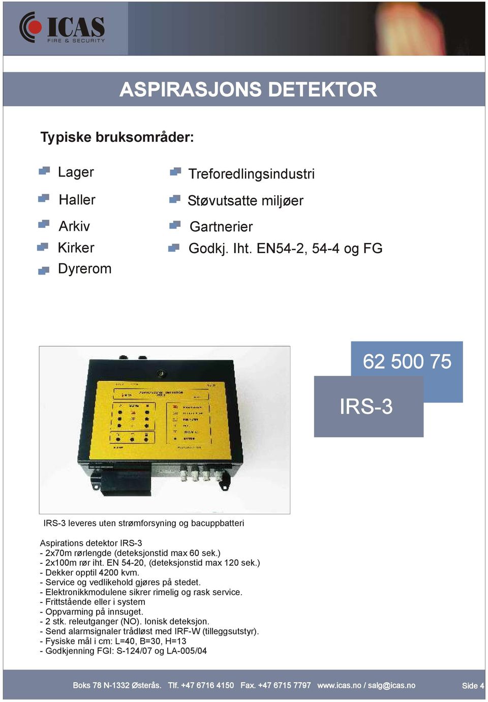 EN 54-20, (deteksjonstid max 120 sek.) - Dekker opptil 4200 kvm. - Service og vedlikehold gjøres på stedet. - Elektronikkmodulene sikrer rimelig og rask service.