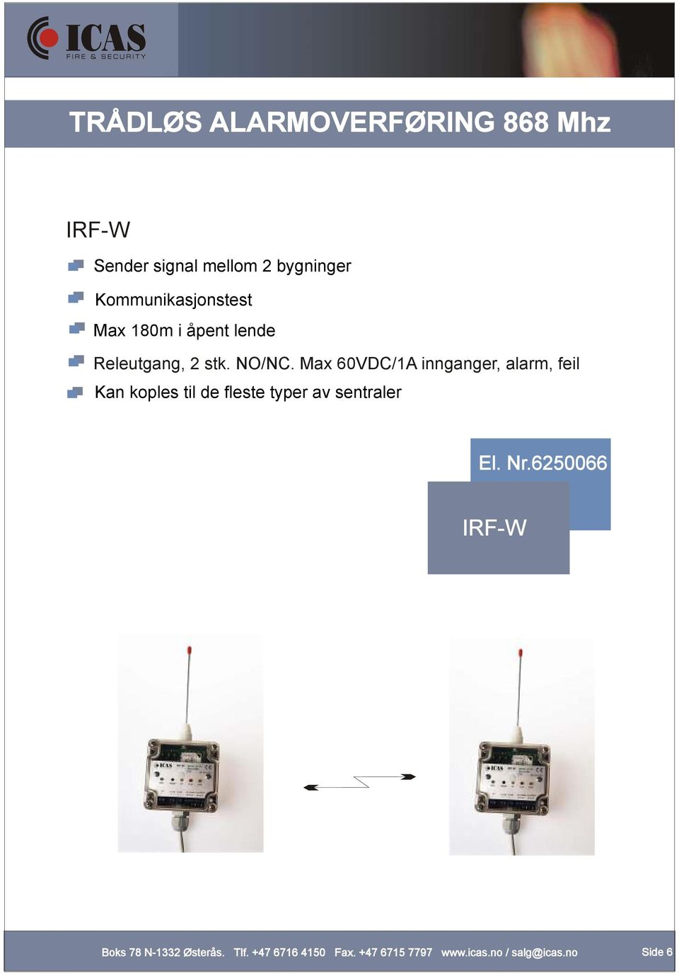 Max 60VDC/1A innganger, alarm, feil Kan koples til de fleste typer av sentraler El.