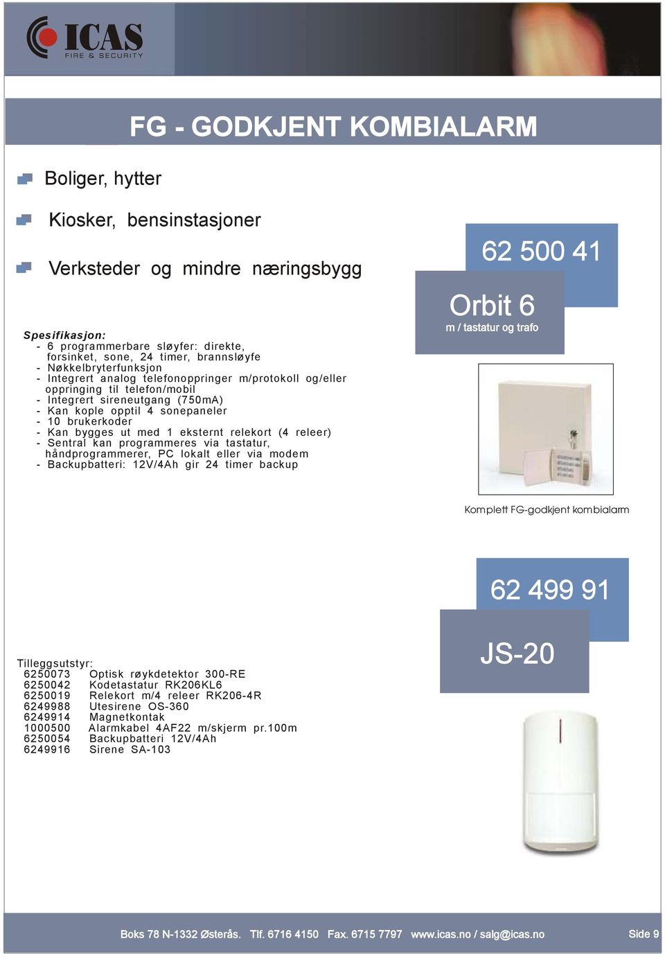 bygges ut med 1 eksternt relekort (4 releer) - Sentral kan programmeres via tastatur, håndprogrammerer, PC lokalt eller via modem - Backupbatteri: 12V/4Ah gir 24 timer backup 62 500 41 Orbit 6 m /