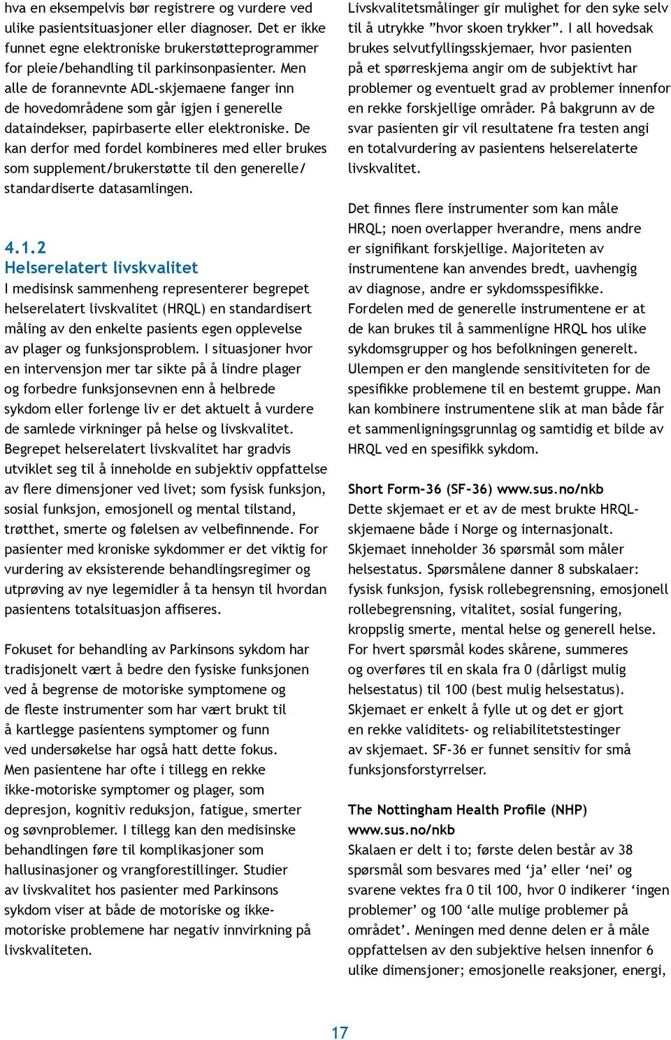 De kan derfor med fordel kombineres med eller brukes som supplement/brukerstøtte til den generelle/ standardiserte datasamlingen. 4.1.