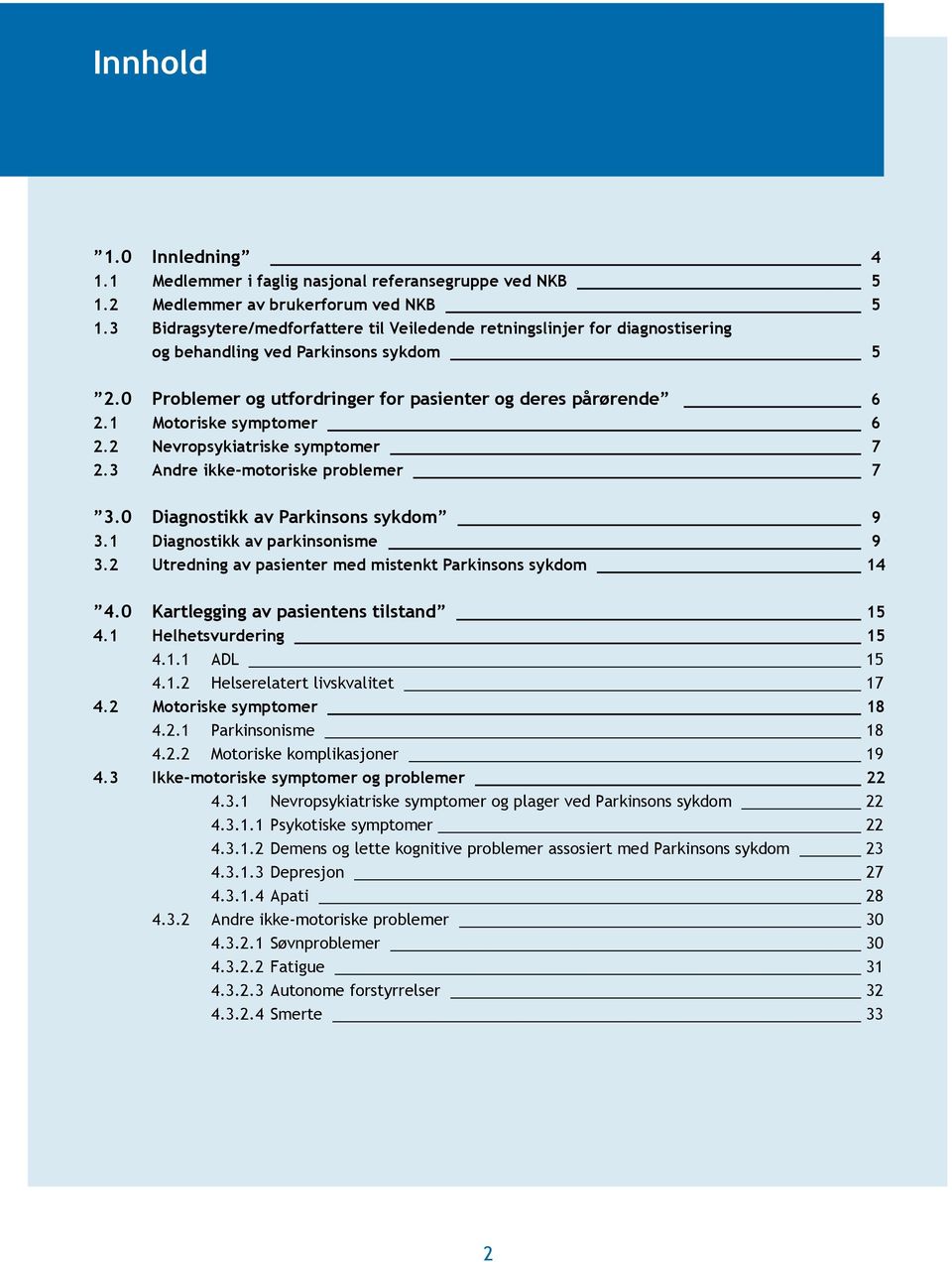 1 Motoriske symptomer 6 2.2 Nevropsykiatriske symptomer 7 2.3 Andre ikke-motoriske problemer 7 3.0 Diagnostikk av Parkinsons sykdom 9 3.1 Diagnostikk av parkinsonisme 9 3.