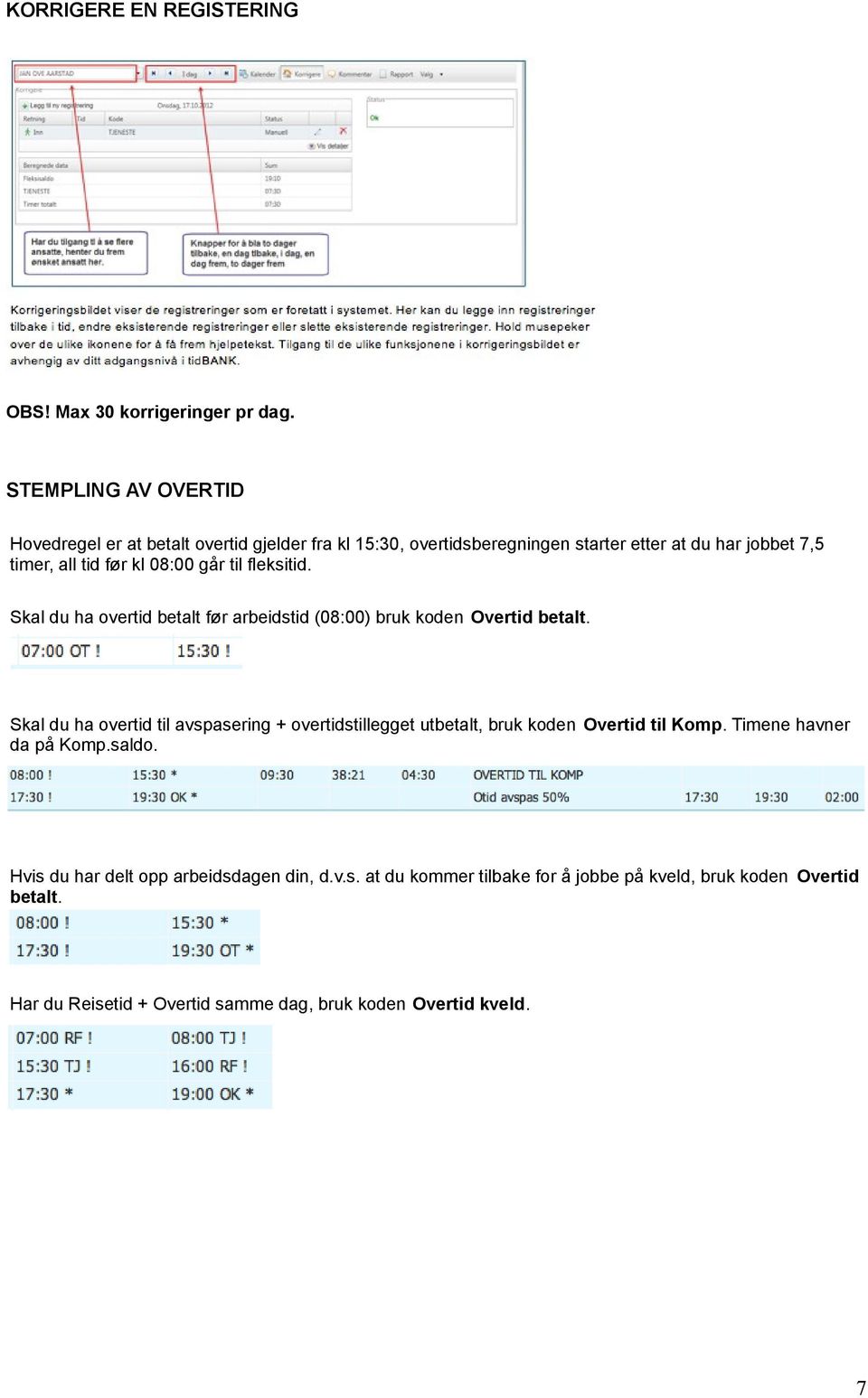 08:00 går til fleksitid. Skal du ha overtid betalt før arbeidstid (08:00) bruk koden Overtid betalt.