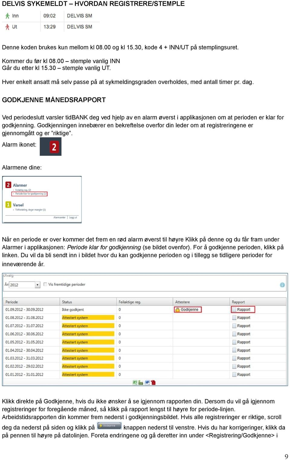 GODKJENNE MÅNEDSRAPPORT Ved periodeslutt varsler tidbank deg ved hjelp av en alarm øverst i applikasjonen om at perioden er klar for godkjenning.