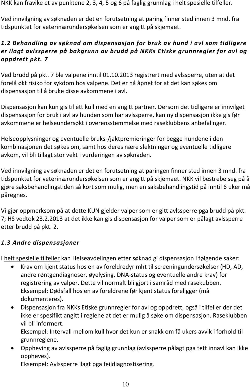 2 Behandling av søknad om dispensasjon for bruk av hund i avl som tidligere er ilagt avlssperre på bakgrunn av brudd på NKKs Etiske grunnregler for avl og oppdrett pkt. 7 Ved brudd på pkt.