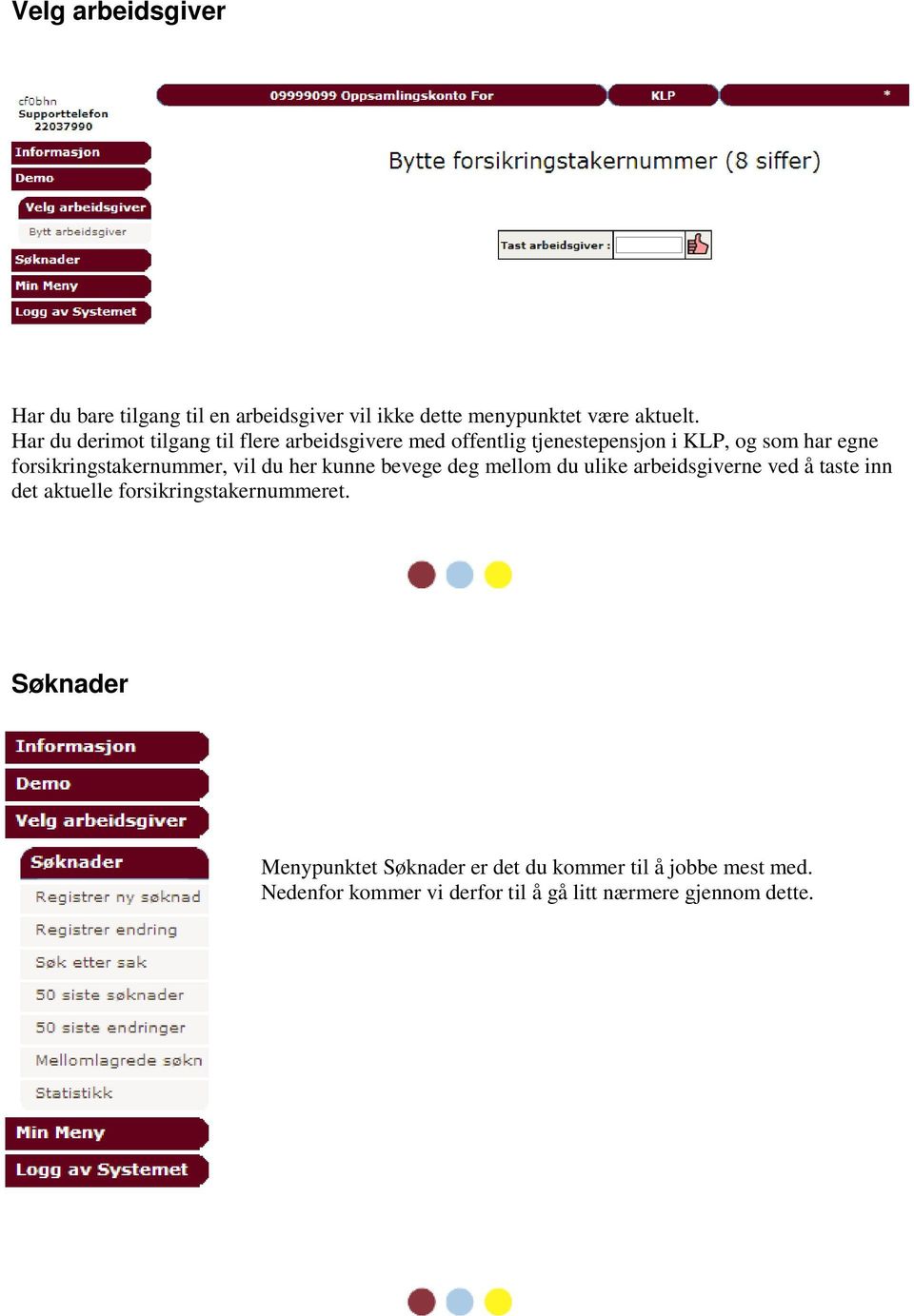 forsikringstakernummer, vil du her kunne bevege deg mellom du ulike arbeidsgiverne ved å taste inn det aktuelle