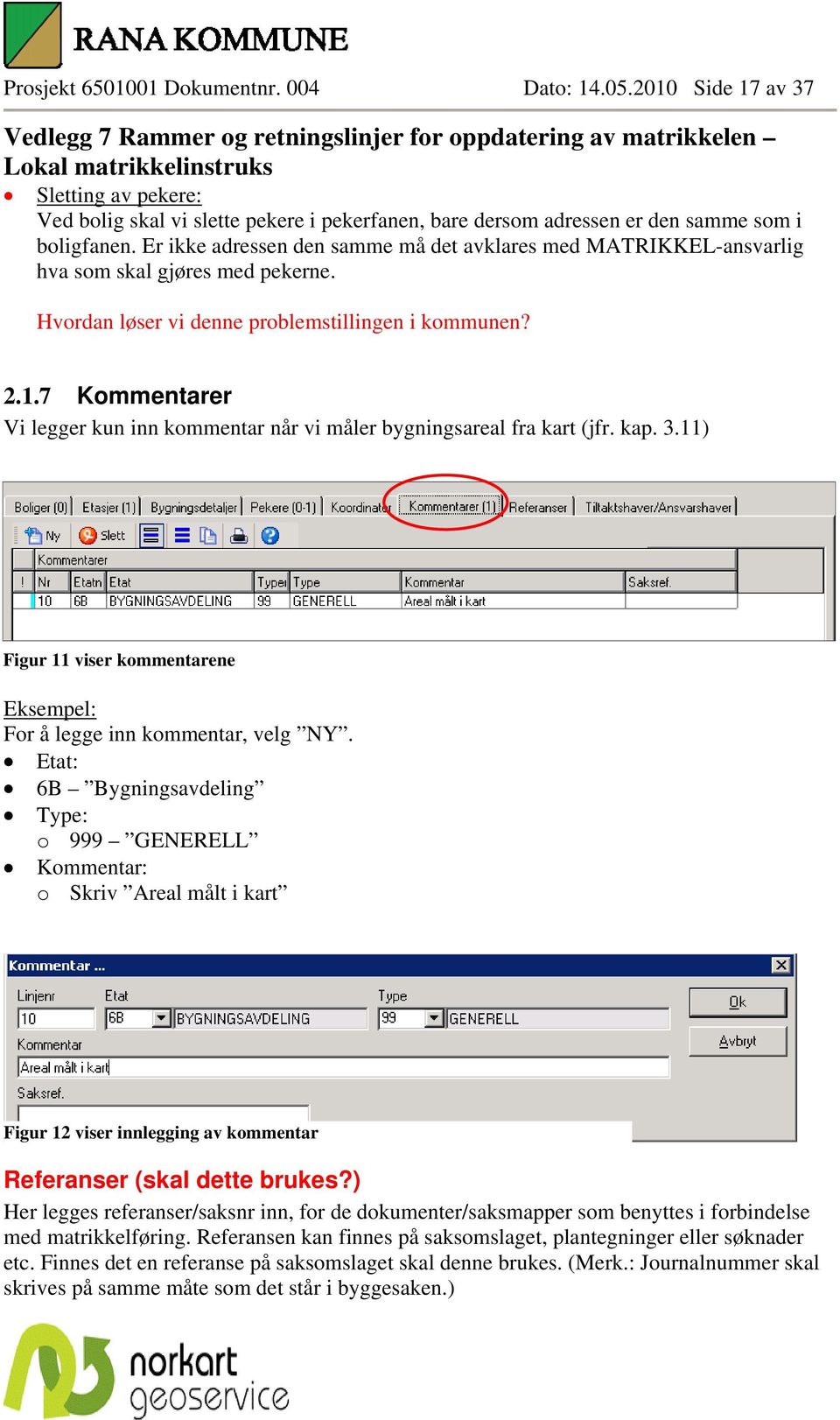 7 Kommentarer Vi legger kun inn kommentar når vi måler bygningsareal fra kart (jfr. kap. 3.11) Figur 11 viser kommentarene Eksempel: For å legge inn kommentar, velg NY.