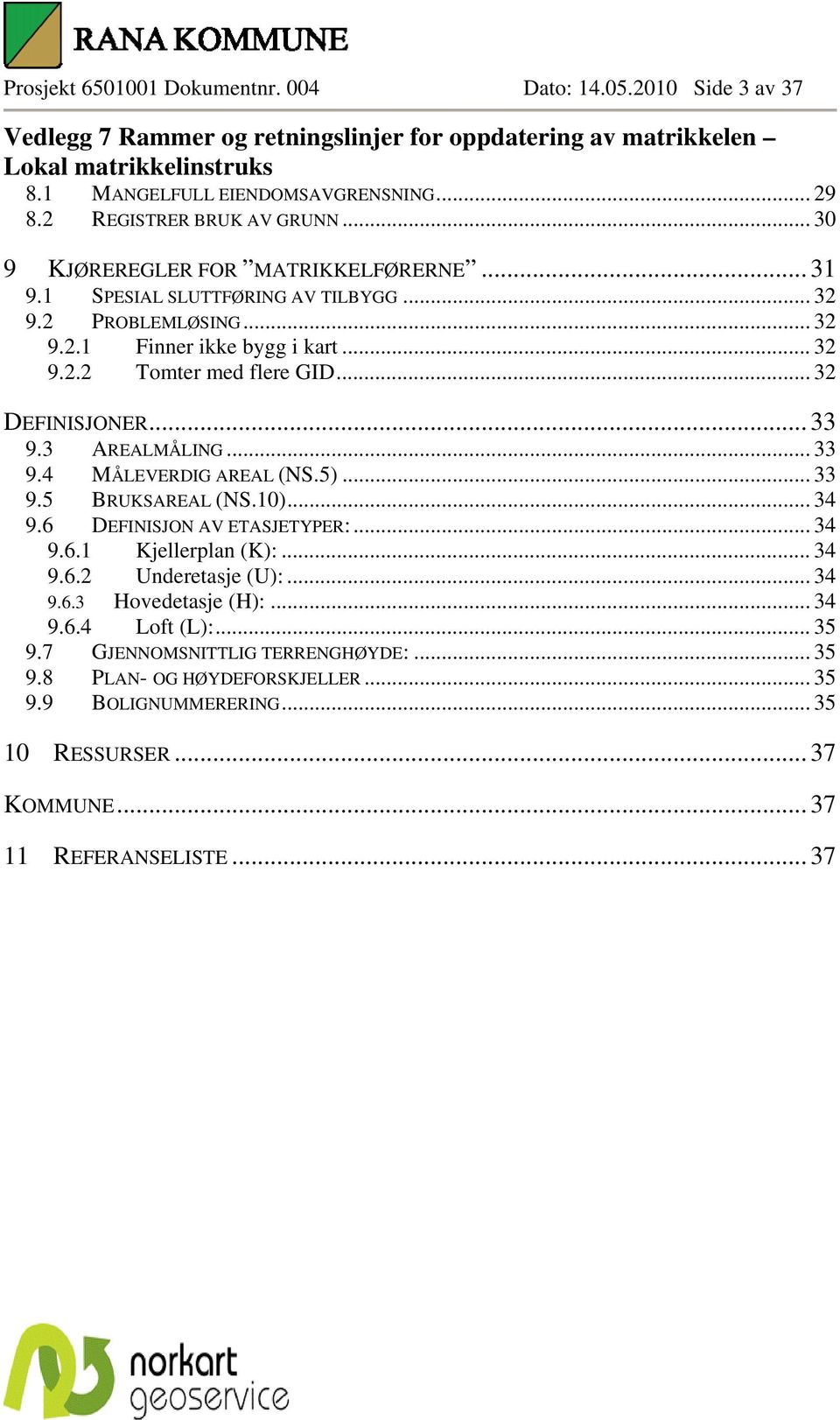 5)... 33 9.5 BRUKSAREAL (NS.10)... 34 9.6 DEFINISJON AV ETASJETYPER:... 34 9.6.1 Kjellerplan (K):... 34 9.6.2 Underetasje (U):... 34 9.6.3 Hovedetasje (H):... 34 9.6.4 Loft (L):.