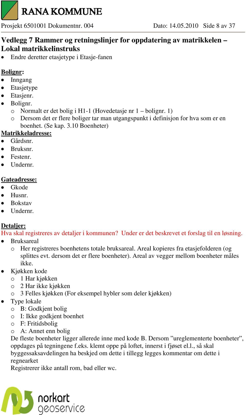 Bokstav Undernr. Detaljer: Hva skal registreres av detaljer i kommunen? Under er det beskrevet et forslag til en løsning. Bruksareal o Her registreres boenhetens totale bruksareal.