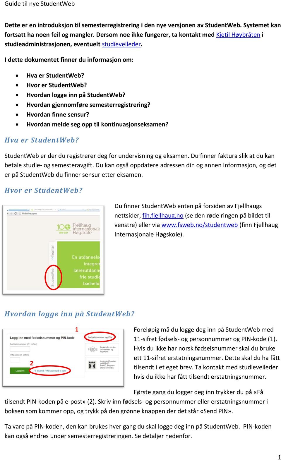 Hvordan logge inn på StudentWeb? Hvordan gjennomføre semesterregistrering? Hvordan finne sensur? Hvordan melde seg opp til kontinuasjonseksamen? Hva er StudentWeb?