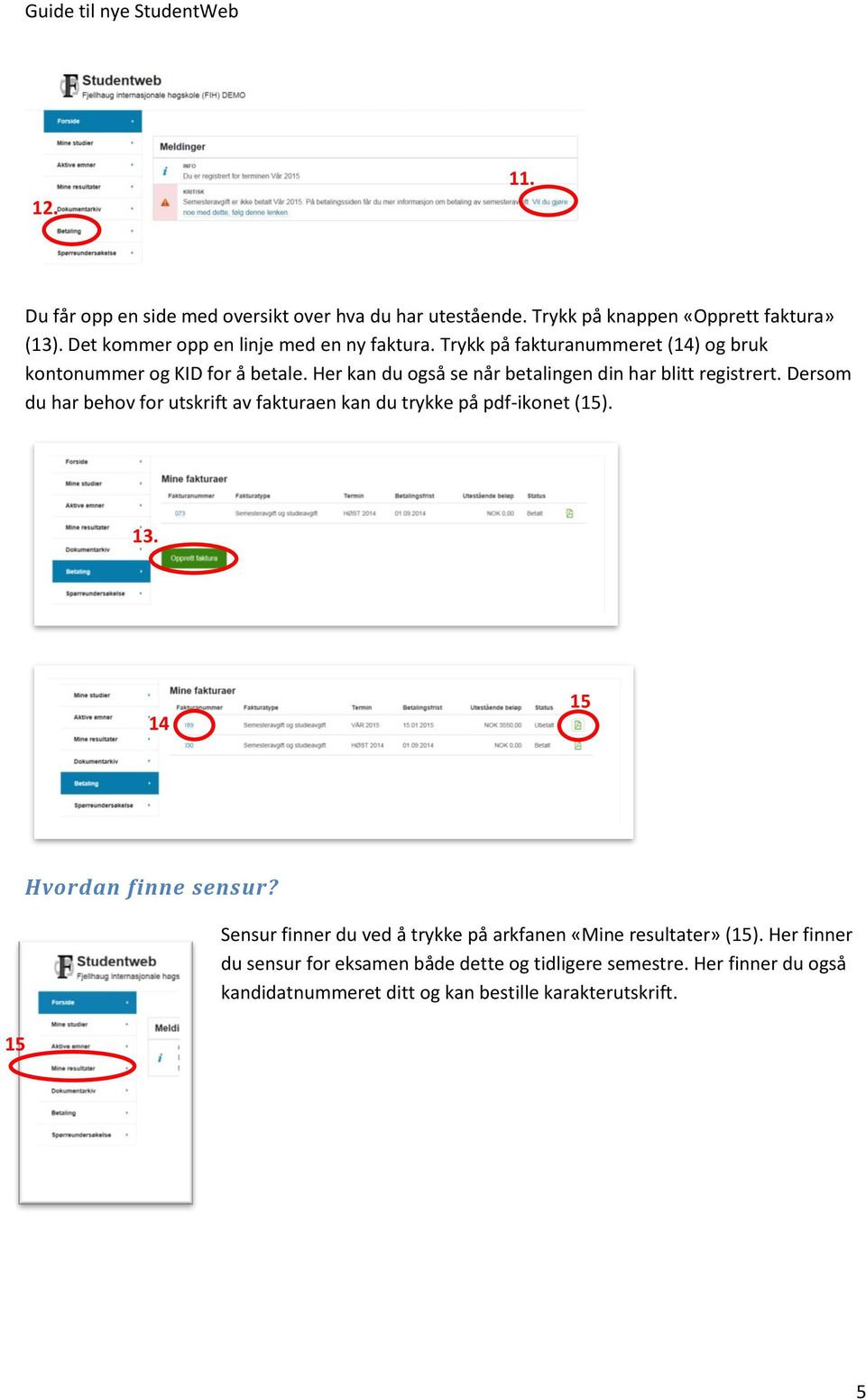 Dersom du har behov for utskrift av fakturaen kan du trykke på pdf-ikonet (15). 13.. 14. 15 15. Hvordan finne sensur?