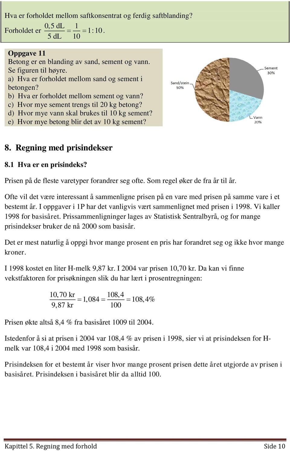 e) Hvor mye betong blir det av 10 kg sement? 8. Regning med prisindekser 8.1 Hva er en prisindeks? Prisen på de fleste varetyper forandrer seg ofte. Som regel øker de fra år til år.