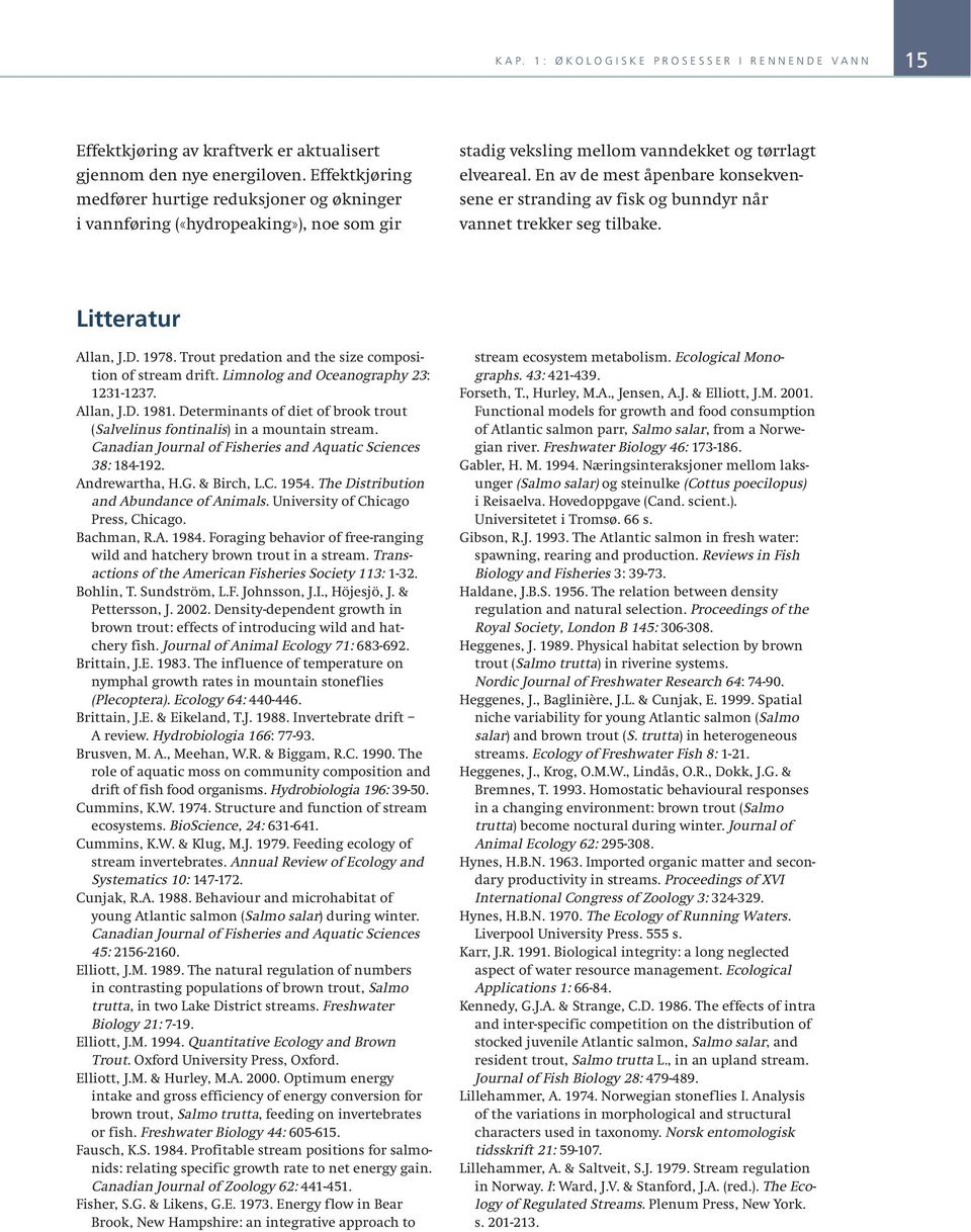 En av de mest åpenbare konsekvensene er stranding av fisk og bunndyr når vannet trekker seg tilbake. Litteratur Allan, J.D. 1978. Trout predation and the size composition of stream drift.