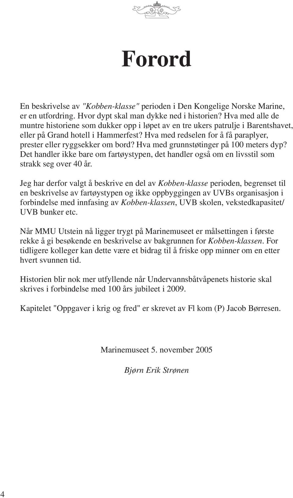 Hva med redselen for å få paraplyer, prester eller ryggsekker om bord? Hva med grunnstøtinger på 100 meters dyp?