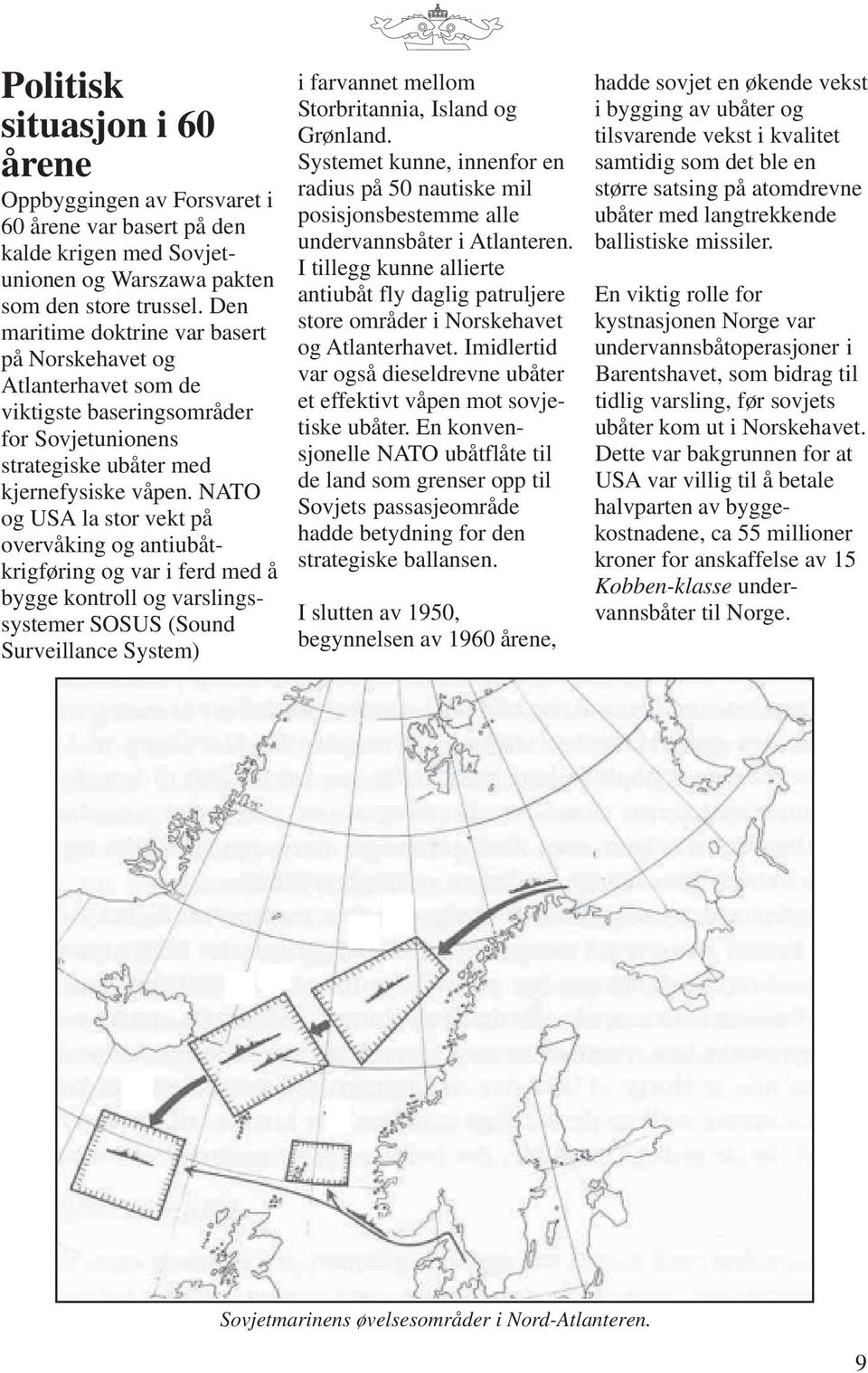 NATO og USA la stor vekt på overvåking og antiubåtkrigføring og var i ferd med å bygge kontroll og varslingssystemer SOSUS (Sound Surveillance System) i farvannet mellom Storbritannia, Island og