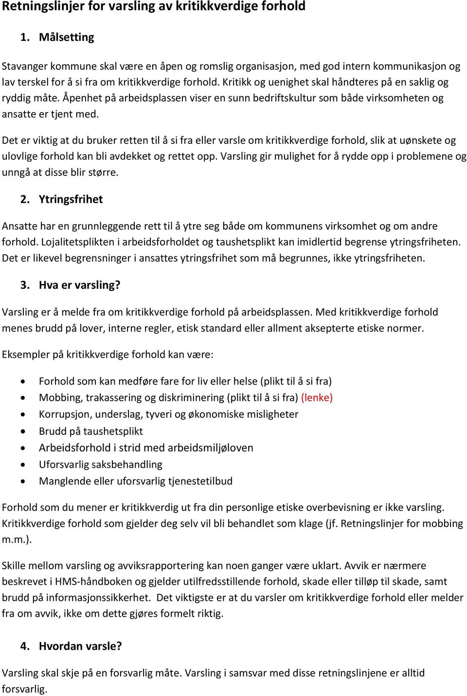 Kritikk og uenighet skal håndteres på en saklig og ryddig måte. Åpenhet på arbeidsplassen viser en sunn bedriftskultur som både virksomheten og ansatte er tjent med.