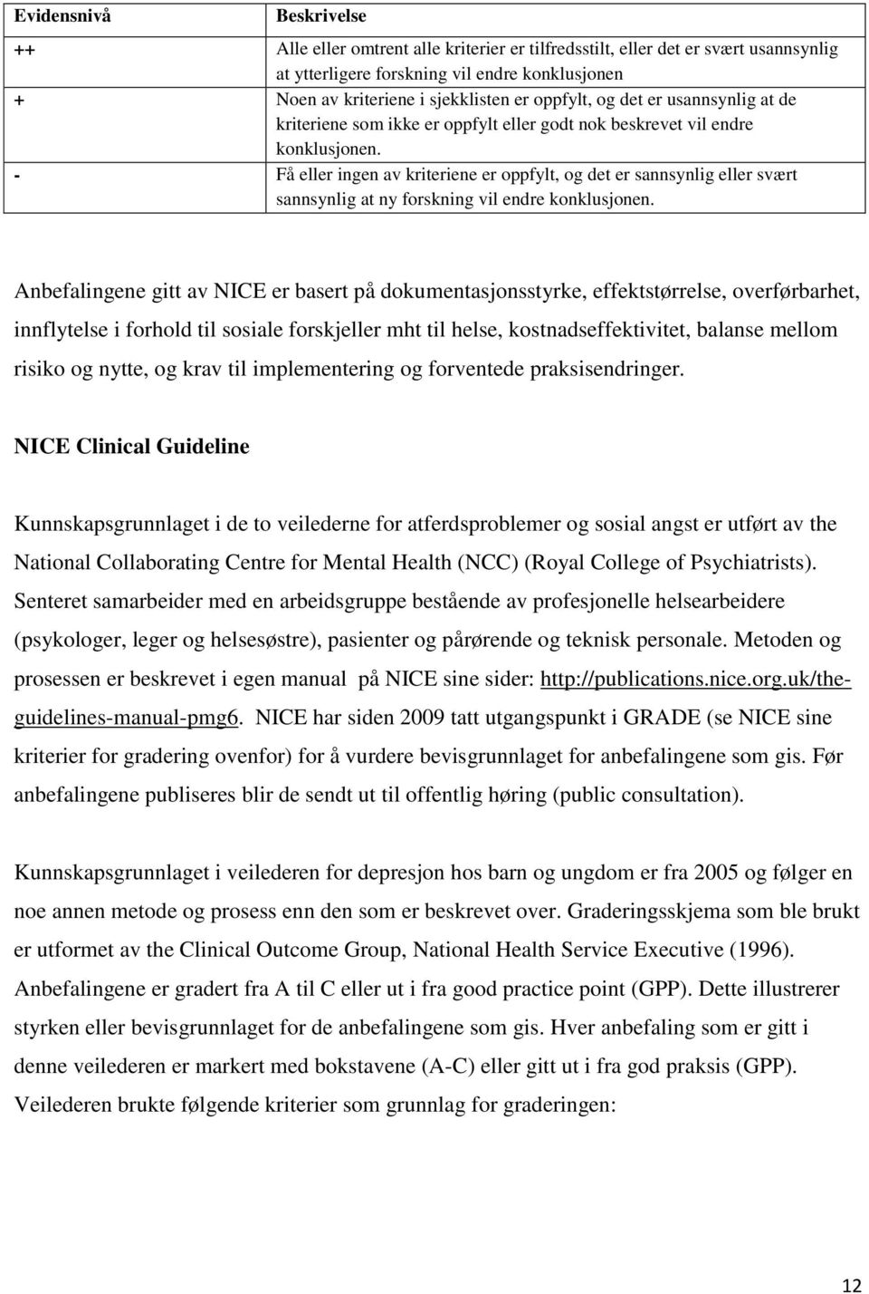 - Få eller ingen av kriteriene er oppfylt, og det er sannsynlig eller svært sannsynlig at ny forskning vil endre konklusjonen.