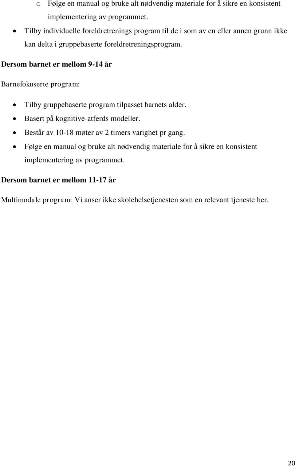 Dersom barnet er mellom 9-14 år Barnefokuserte program: Tilby gruppebaserte program tilpasset barnets alder. Basert på kognitive-atferds modeller.