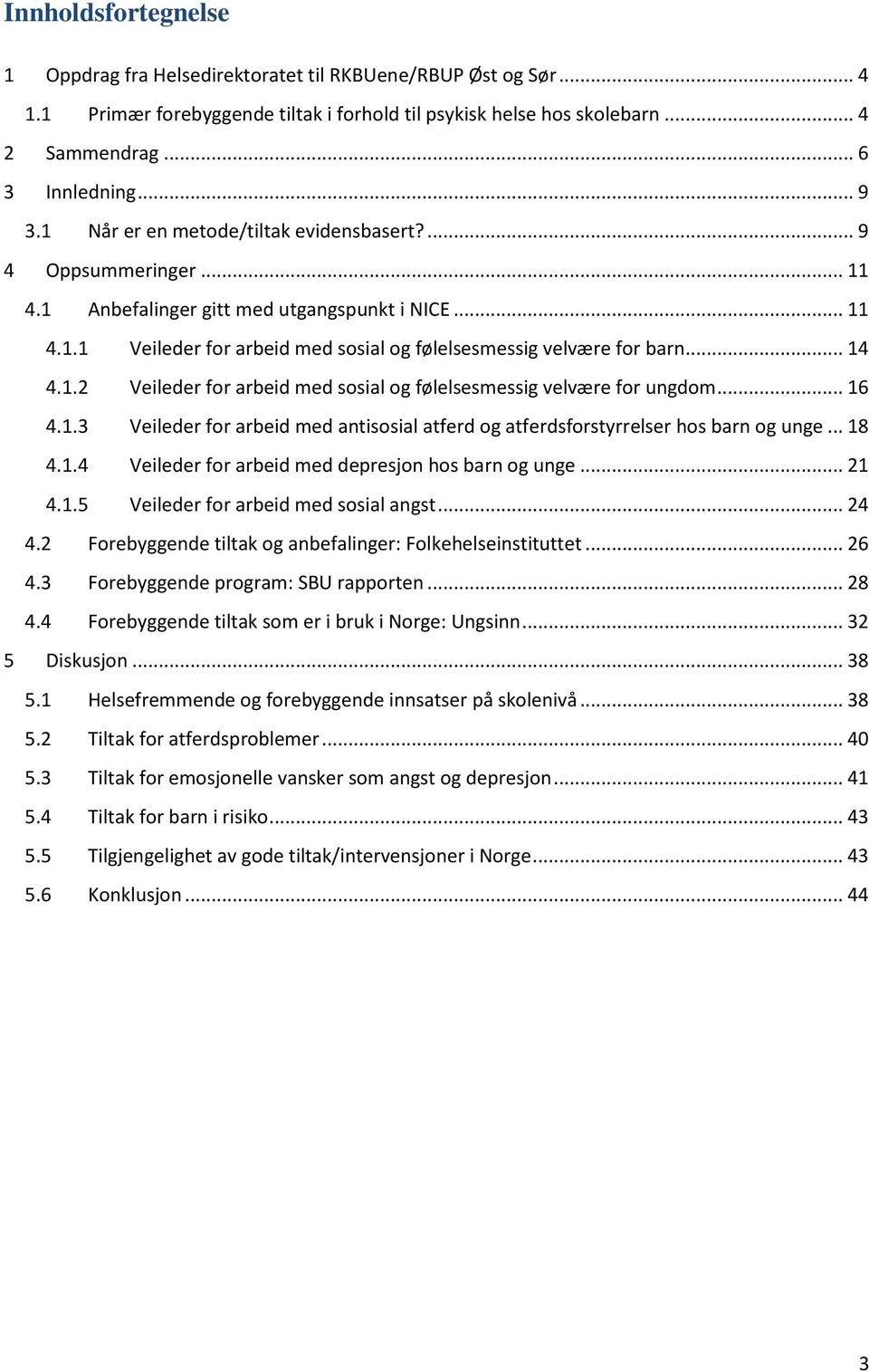 1.2 Veileder for arbeid med sosial og følelsesmessig velvære for ungdom... 16 4.1.3 Veileder for arbeid med antisosial atferd og atferdsforstyrrelser hos barn og unge... 18 4.1.4 Veileder for arbeid med depresjon hos barn og unge.