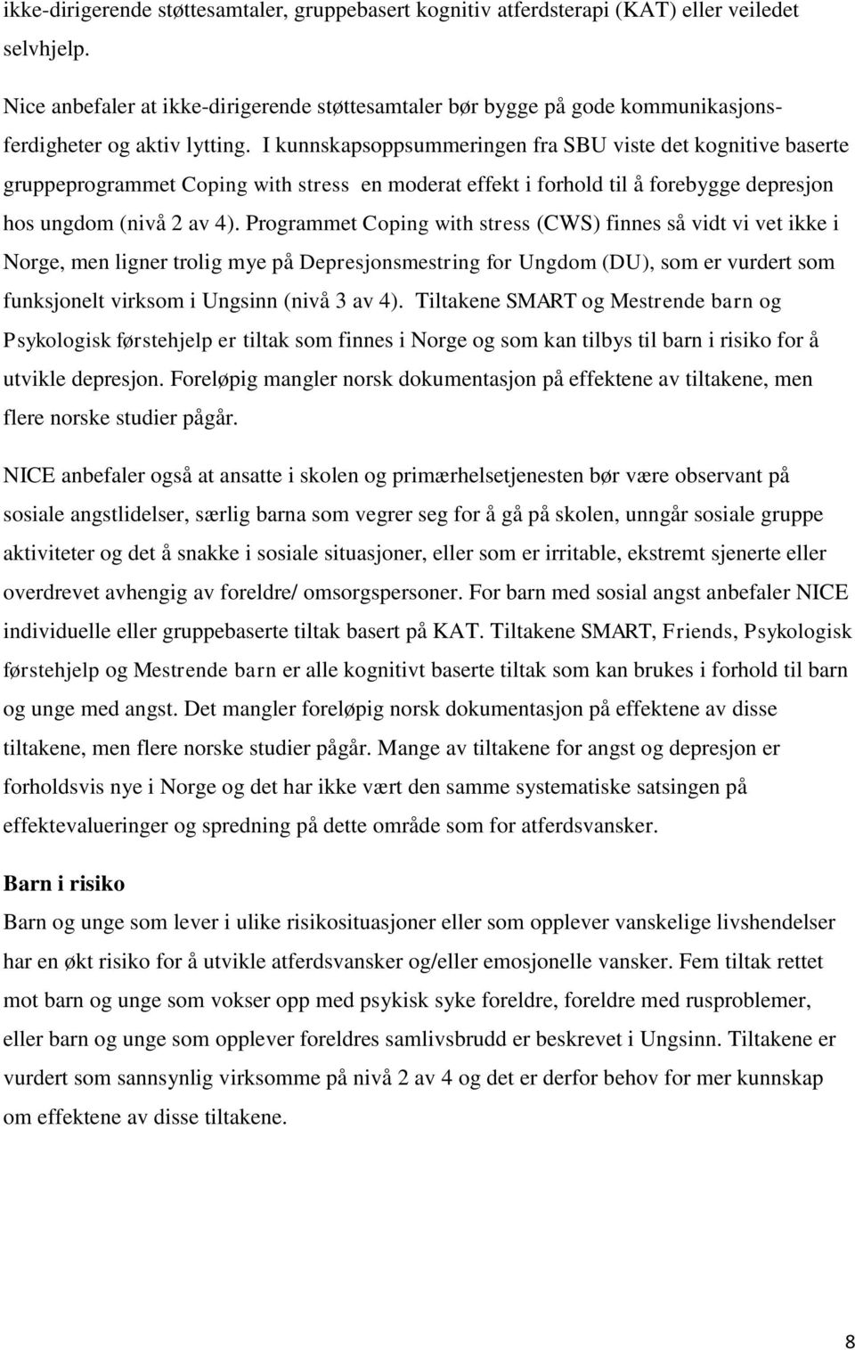 I kunnskapsoppsummeringen fra SBU viste det kognitive baserte gruppeprogrammet Coping with stress en moderat effekt i forhold til å forebygge depresjon hos ungdom (nivå 2 av 4).