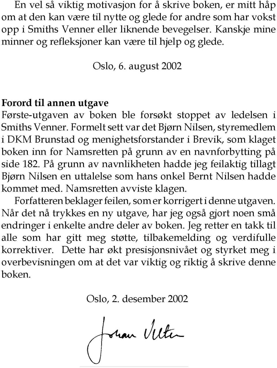 Formelt sett var det Bjørn Nilsen, styremedlem i DKM Brunstad og menighetsforstander i Brevik, som klaget boken inn for Namsretten på grunn av en navnforbytting på side 182.
