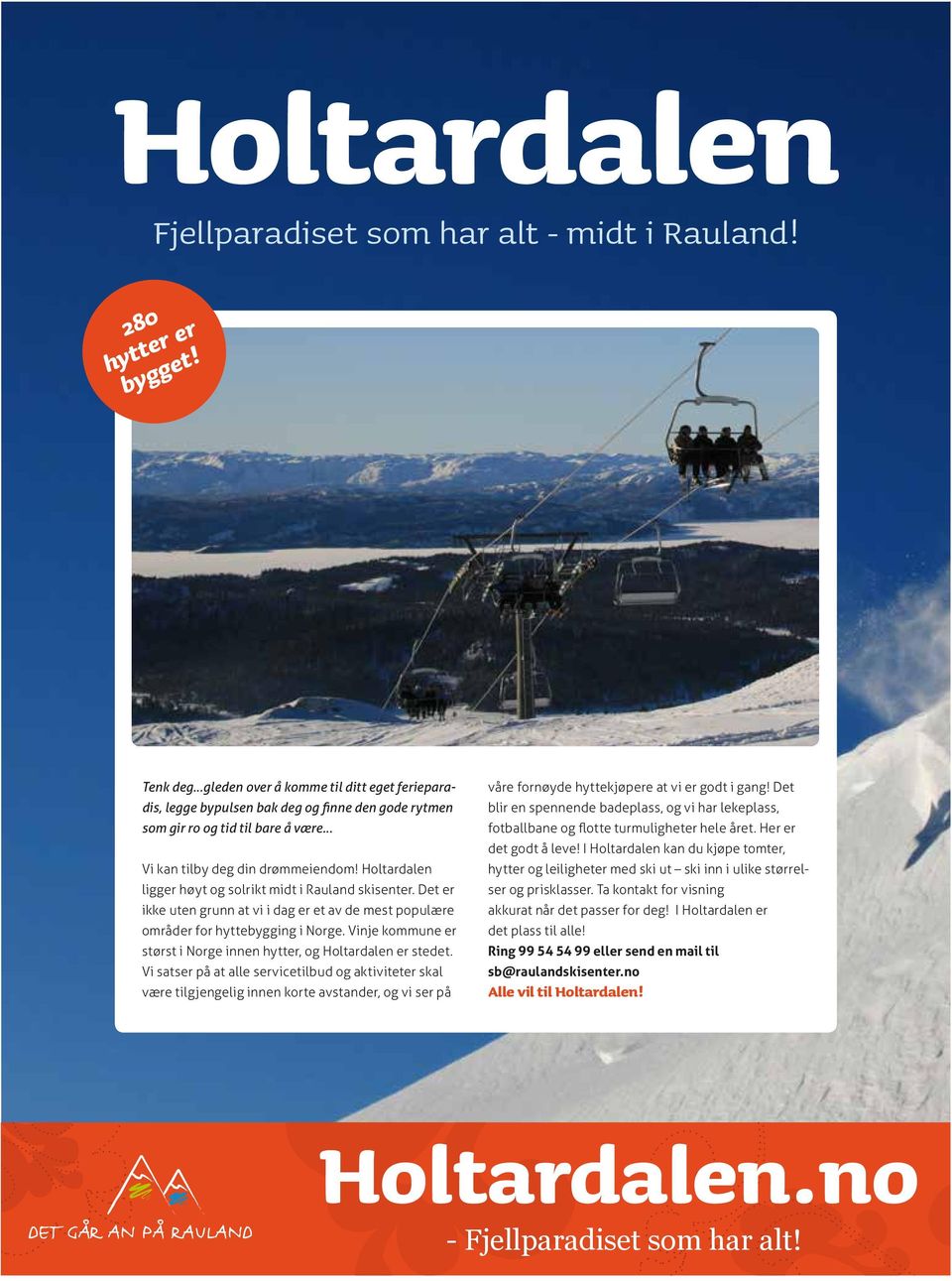 Holtardalen ligger høyt og solrikt midt i Rauland skisenter. Det er ikke uten grunn at vi i dag er et av de mest populære områder for hyttebygging i Norge.