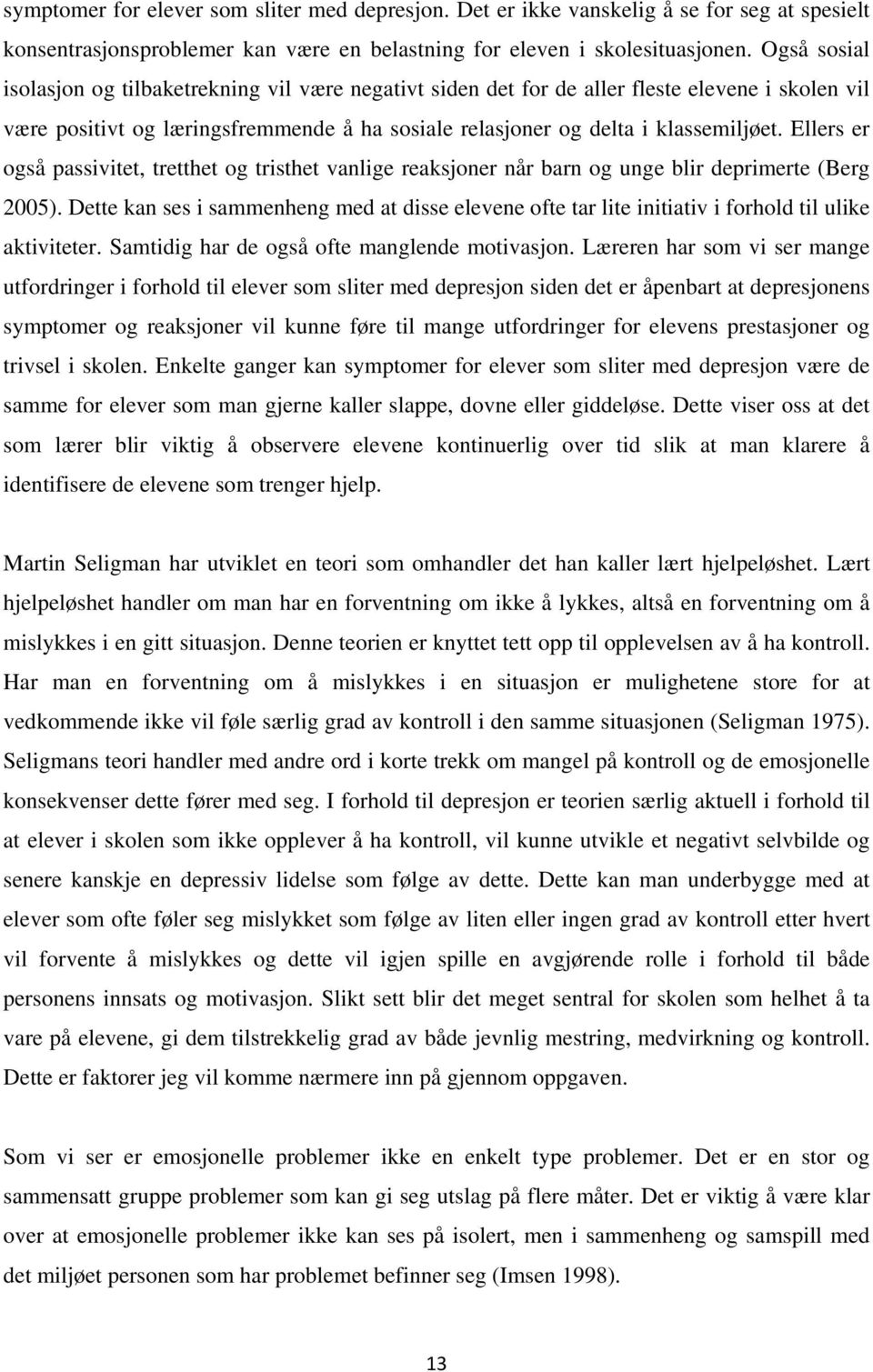 Ellers er også passivitet, tretthet og tristhet vanlige reaksjoner når barn og unge blir deprimerte (Berg 2005).