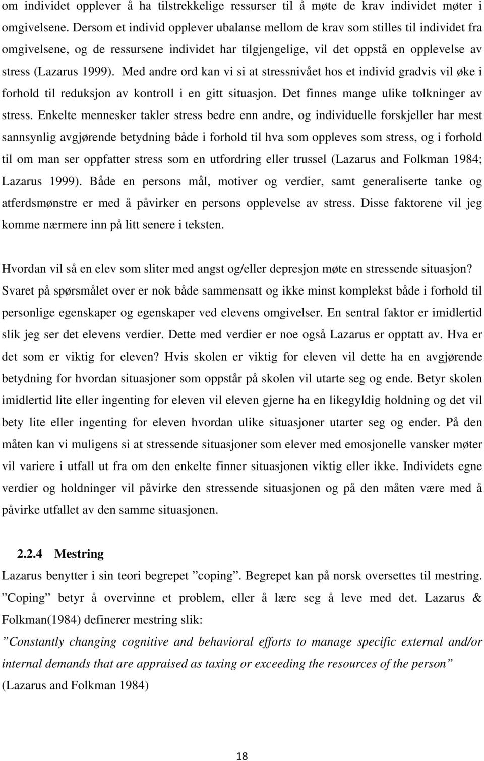 Med andre ord kan vi si at stressnivået hos et individ gradvis vil øke i forhold til reduksjon av kontroll i en gitt situasjon. Det finnes mange ulike tolkninger av stress.