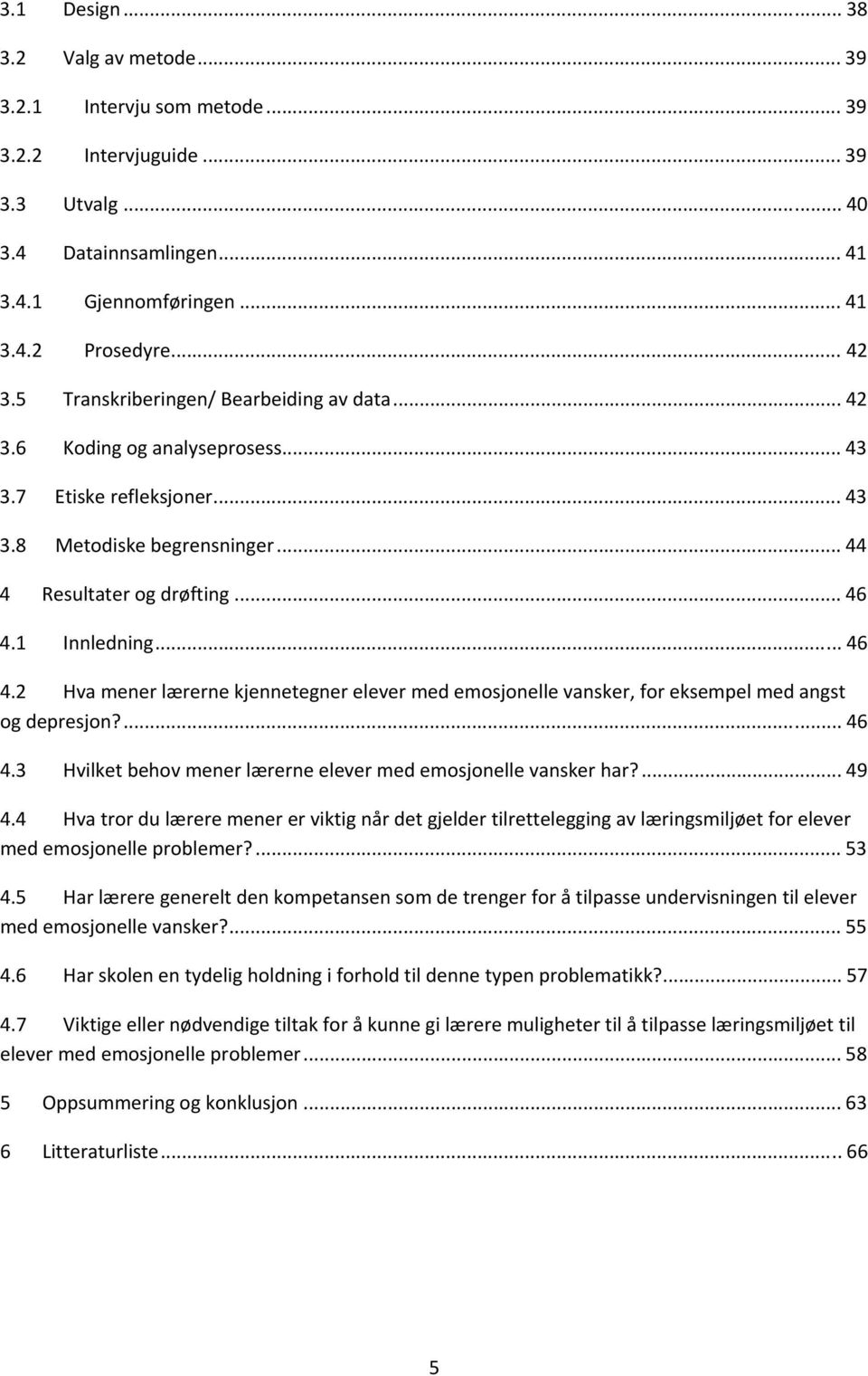 1 Innledning... 46 4.2 Hva mener lærerne kjennetegner elever med emosjonelle vansker, for eksempel med angst og depresjon?... 46 4.3 Hvilket behov mener lærerne elever med emosjonelle vansker har?