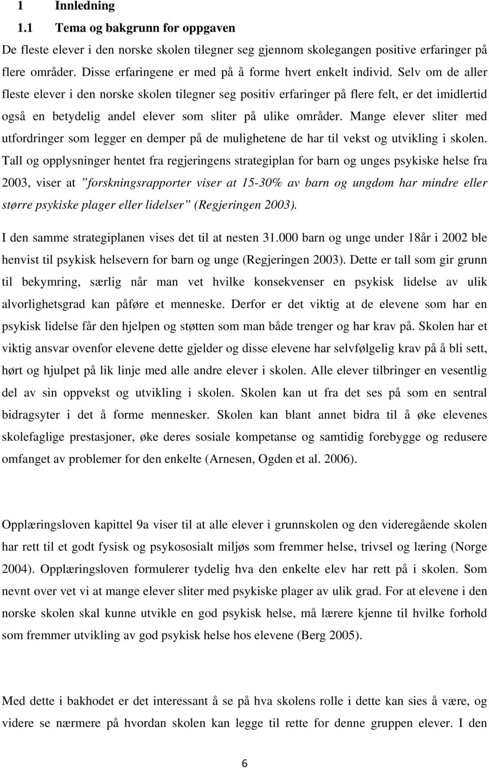 Selv om de aller fleste elever i den norske skolen tilegner seg positiv erfaringer på flere felt, er det imidlertid også en betydelig andel elever som sliter på ulike områder.