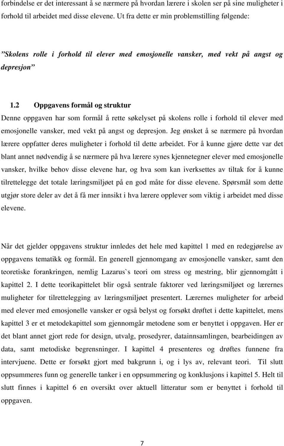 2 Oppgavens formål og struktur Denne oppgaven har som formål å rette søkelyset på skolens rolle i forhold til elever med emosjonelle vansker, med vekt på angst og depresjon.