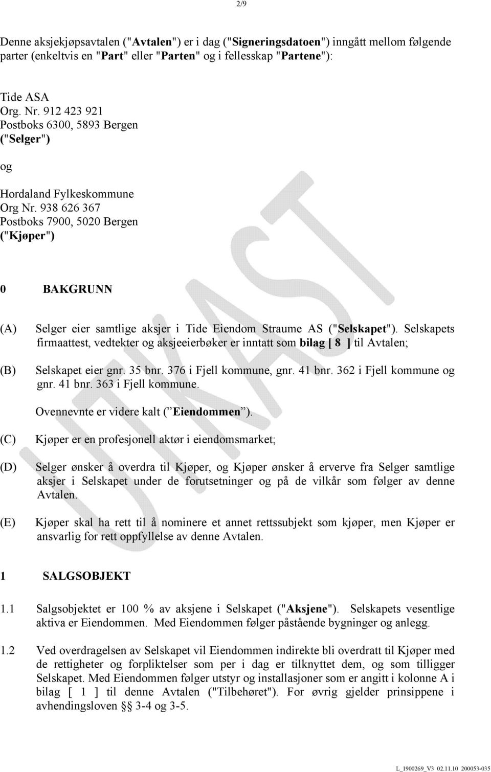 938 626 367 Postboks 7900, 5020 Bergen ("Kjøper") 0 BAKGRUNN (A) (B) Selger eier samtlige aksjer i Tide Eiendom Straume AS ("Selskapet").