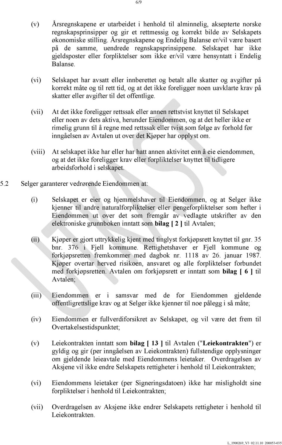 Selskapet har avsatt eller innberettet og betalt alle skatter og avgifter på korrekt måte og til rett tid, og at det ikke foreligger noen uavklarte krav på skatter eller avgifter til det offentlige.