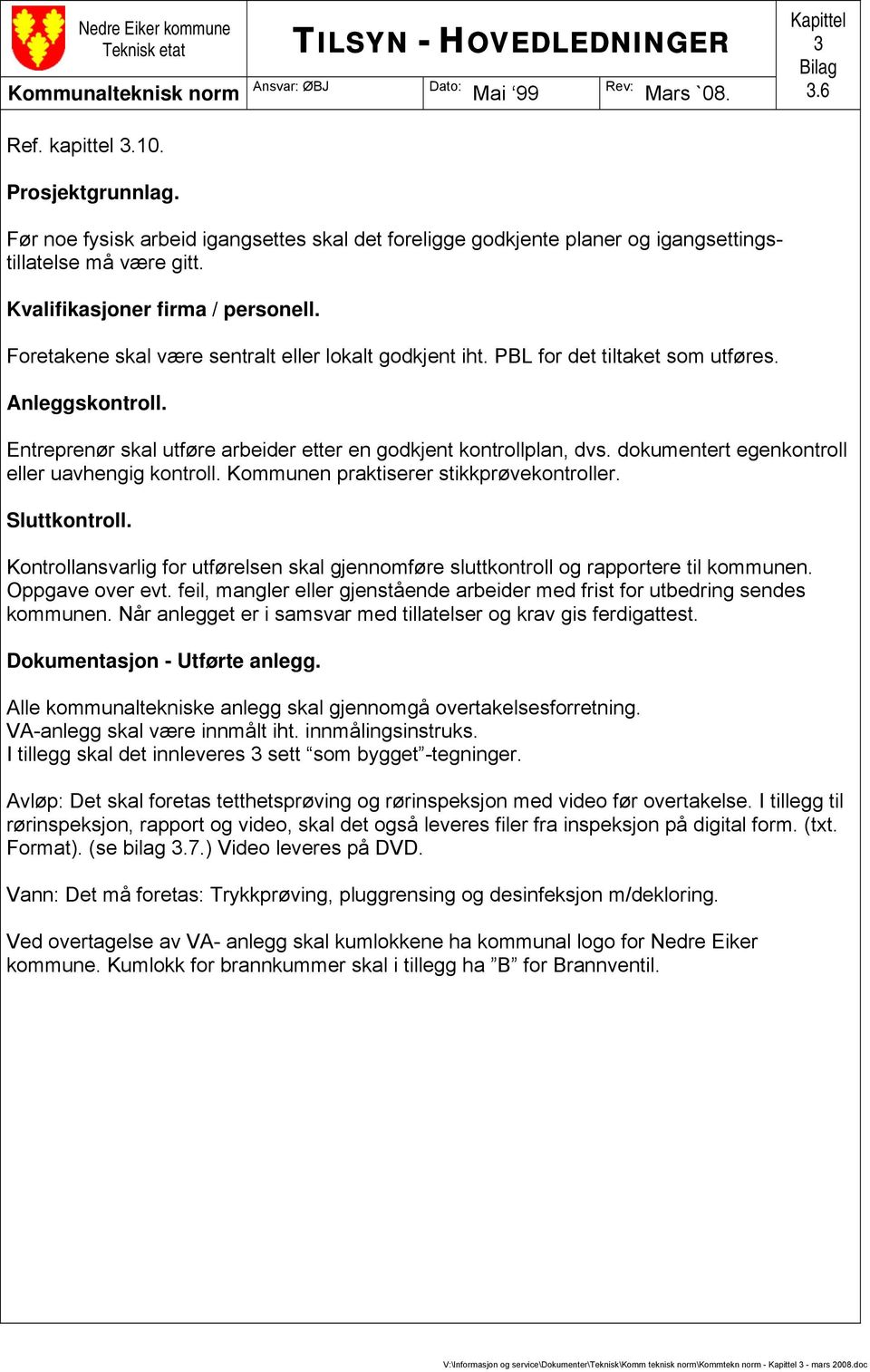 Foretakene skal være sentralt eller lokalt godkjent iht. PBL for det tiltaket som utføres. Anleggskontroll. Entreprenør skal utføre arbeider etter en godkjent kontrollplan, dvs.