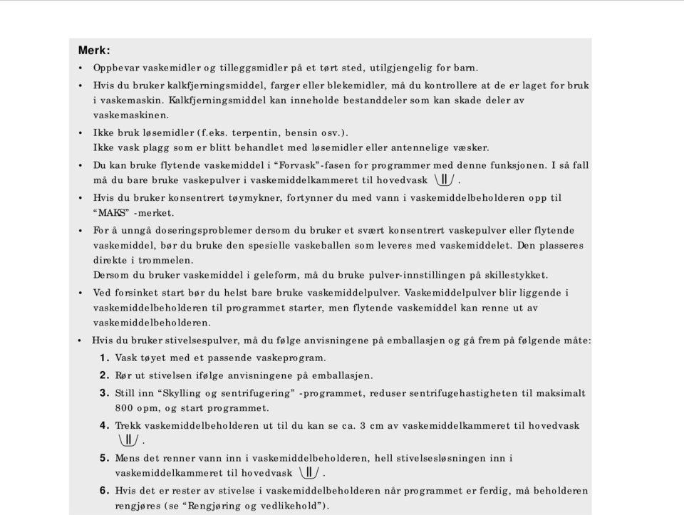 Kalkfjerningsmiddel kan inneholde bestanddeler som kan skade deler av vaskemaskinen. Ikke bruk løsemidler (f.eks. terpentin, bensin osv.).