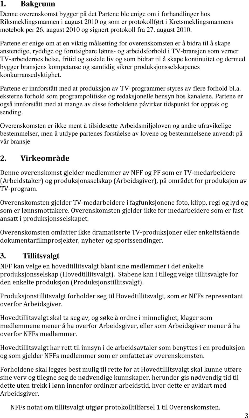 Partene er enige om at en viktig målsetting for overenskomsten er å bidra til å skape anstendige, ryddige og forutsigbare lønns- og arbeidsforhold i TV-bransjen som verner TV-arbeidernes helse,